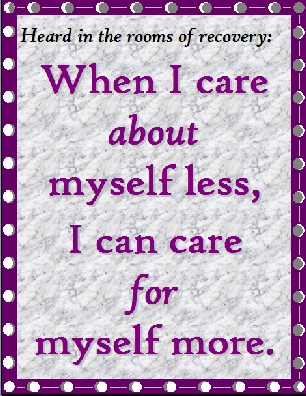 When I care about myself less, I can care for myself more.  #CareAbout #CareFor #Recovery